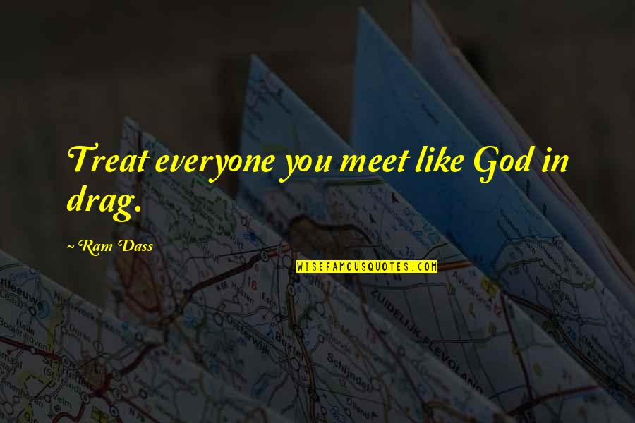 Everyone You Meet Quotes By Ram Dass: Treat everyone you meet like God in drag.