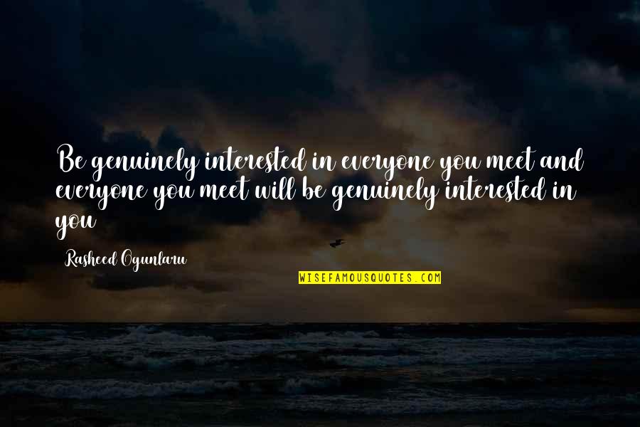 Everyone You Meet Quotes By Rasheed Ogunlaru: Be genuinely interested in everyone you meet and