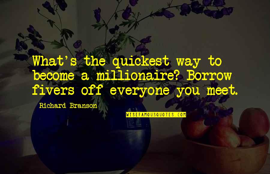 Everyone You Meet Quotes By Richard Branson: What's the quickest way to become a millionaire?