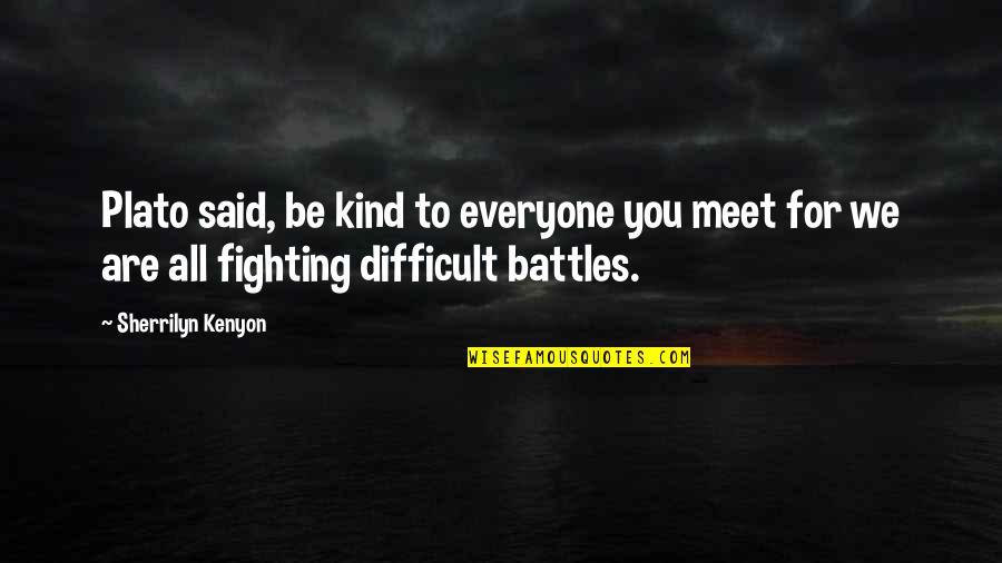 Everyone You Meet Quotes By Sherrilyn Kenyon: Plato said, be kind to everyone you meet