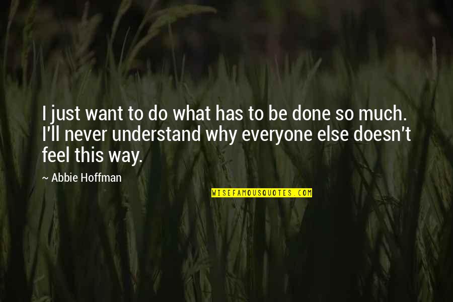 Everyone'll Quotes By Abbie Hoffman: I just want to do what has to Everyone'll Quotes By Abbie Hoffman: I just want to do what has to