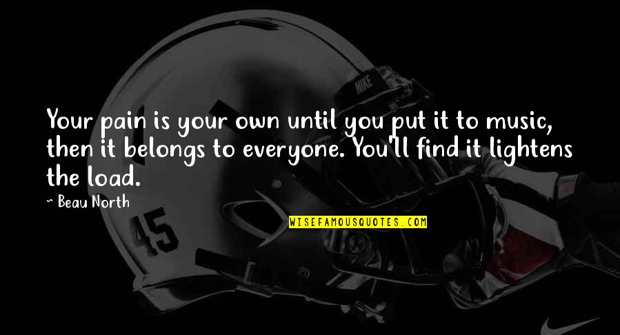 Everyone'll Quotes By Beau North: Your pain is your own until you put Everyone'll Quotes By Beau North: Your pain is your own until you put