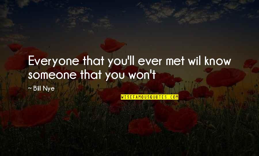 Everyone'll Quotes By Bill Nye: Everyone that you'll ever met wil know someone
