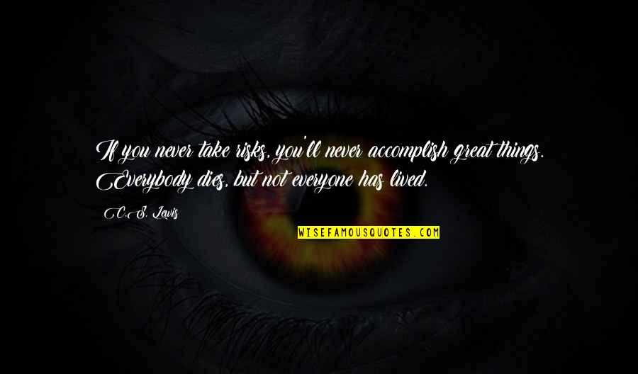 Everyone'll Quotes By C.S. Lewis: If you never take risks, you'll never accomplish Everyone'll Quotes By C.S. Lewis: If you never take risks, you'll never accomplish