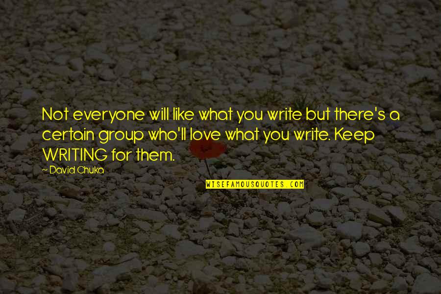 Everyone'll Quotes By David Chuka: Not everyone will like what you write but Everyone'll Quotes By David Chuka: Not everyone will like what you write but
