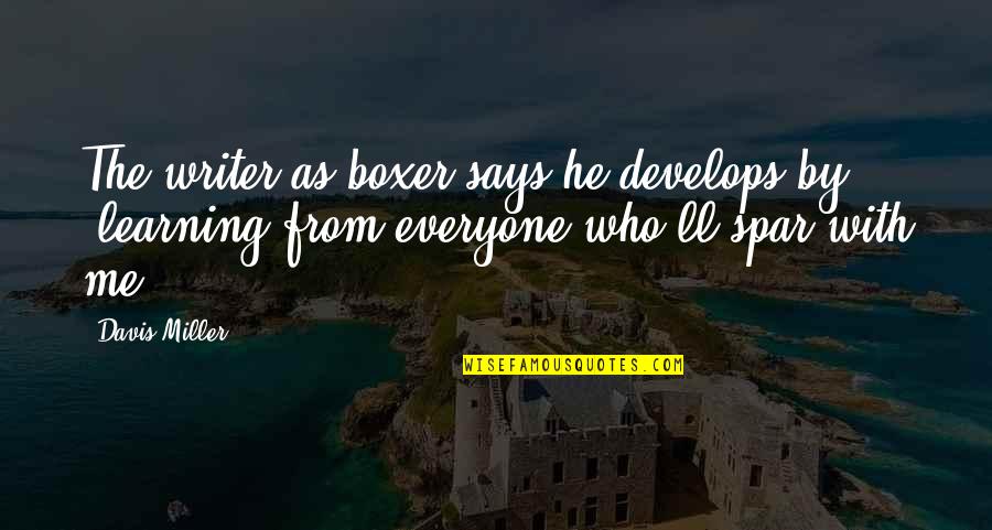 Everyone'll Quotes By Davis Miller: The writer as boxer says he develops by, Everyone'll Quotes By Davis Miller: The writer as boxer says he develops by,