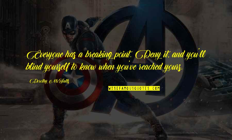 Everyone'll Quotes By Dorothy McFalls: Everyone has a breaking point. Deny it, and Everyone'll Quotes By Dorothy McFalls: Everyone has a breaking point. Deny it, and