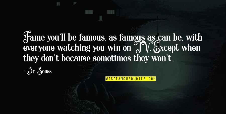 Everyone'll Quotes By Dr. Seuss: Fame you'll be famous, as famous as can Everyone'll Quotes By Dr. Seuss: Fame you'll be famous, as famous as can
