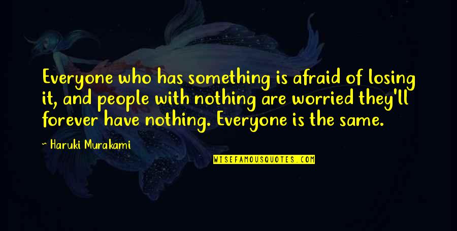 Everyone'll Quotes By Haruki Murakami: Everyone who has something is afraid of losing Everyone'll Quotes By Haruki Murakami: Everyone who has something is afraid of losing