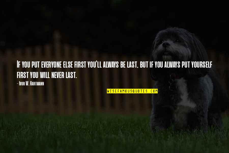 Everyone'll Quotes By Ivor W. Hartmann: If you put everyone else first you'll always Everyone'll Quotes By Ivor W. Hartmann: If you put everyone else first you'll always