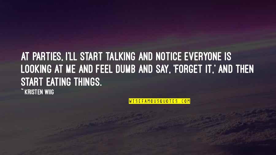Everyone'll Quotes By Kristen Wiig: At parties, I'll start talking and notice everyone Everyone'll Quotes By Kristen Wiig: At parties, I'll start talking and notice everyone