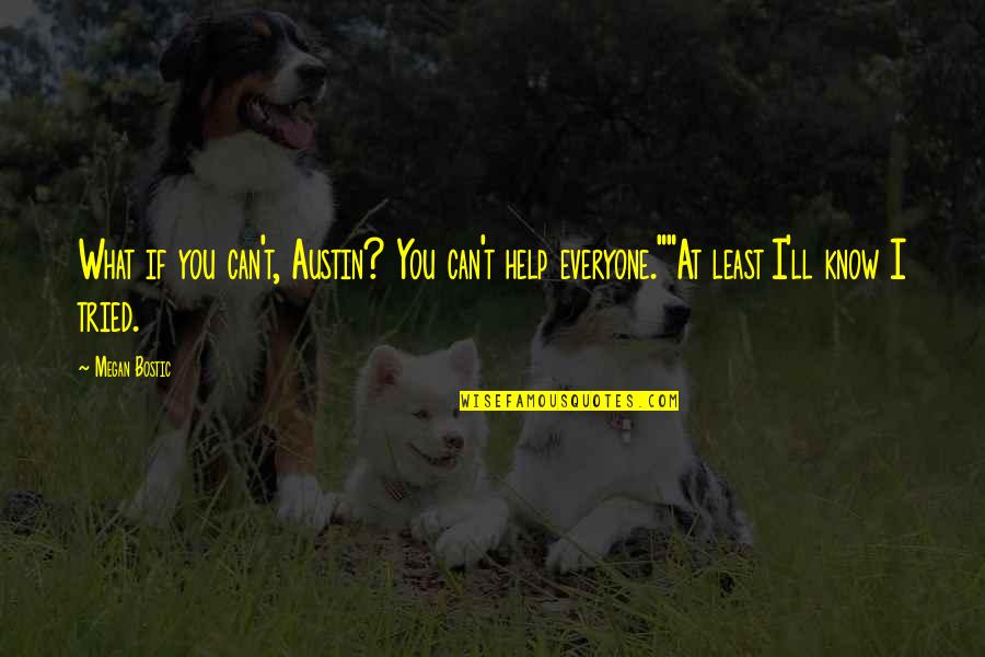 Everyone'll Quotes By Megan Bostic: What if you can't, Austin? You can't help