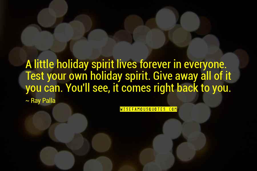 Everyone'll Quotes By Ray Palla: A little holiday spirit lives forever in everyone. Everyone'll Quotes By Ray Palla: A little holiday spirit lives forever in everyone.