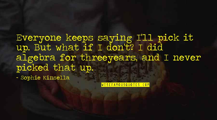 Everyone'll Quotes By Sophie Kinsella: Everyone keeps saying I'll pick it up. But Everyone'll Quotes By Sophie Kinsella: Everyone keeps saying I'll pick it up. But
