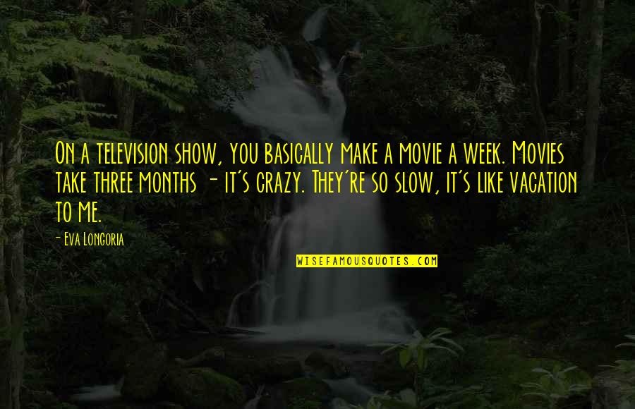 Everyones Journey Quotes By Eva Longoria: On a television show, you basically make a Everyones Journey Quotes By Eva Longoria: On a television show, you basically make a