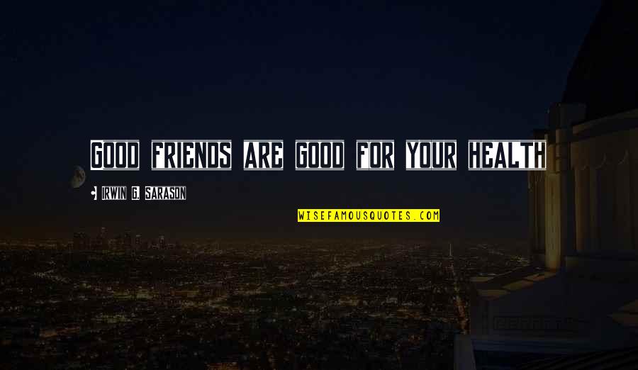 Everyones Journey Quotes By Irwin G. Sarason: Good friends are good for your health