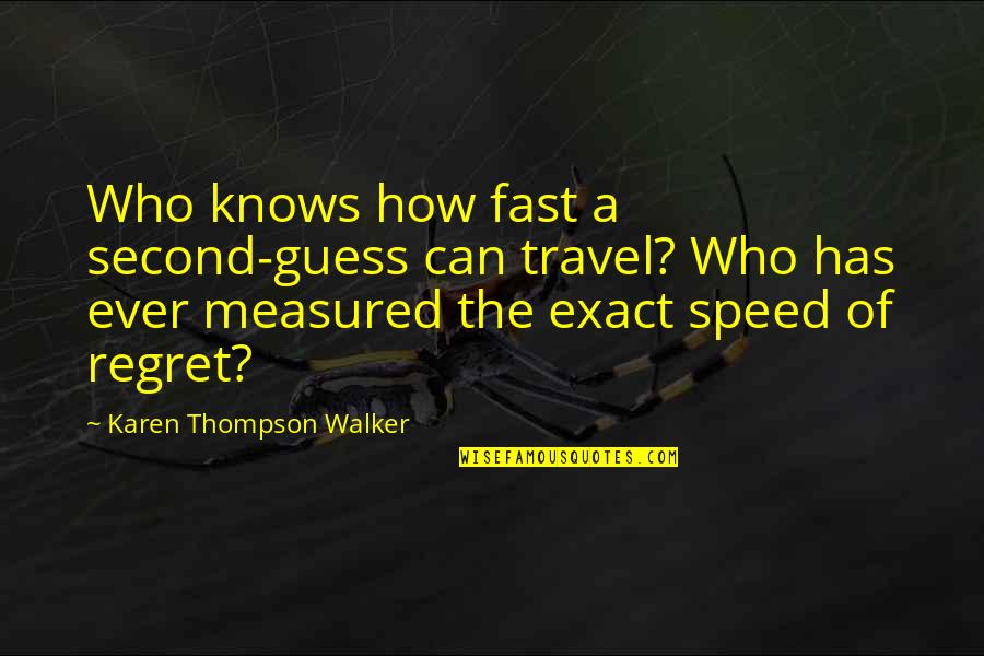 Everyones Journey Quotes By Karen Thompson Walker: Who knows how fast a second-guess can travel? Everyones Journey Quotes By Karen Thompson Walker: Who knows how fast a second-guess can travel?