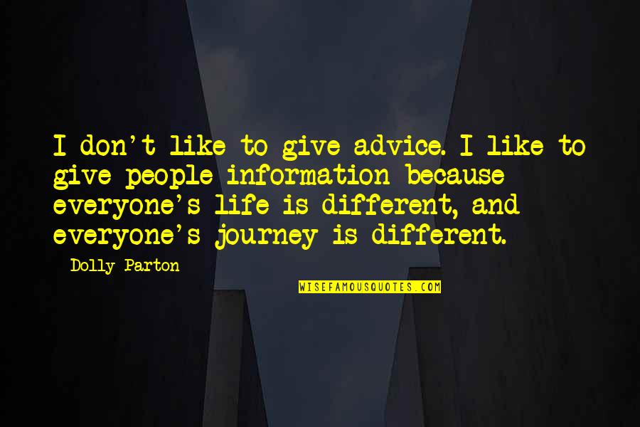 Everyone's Life Is Different Quotes By Dolly Parton: I don't like to give advice. I like