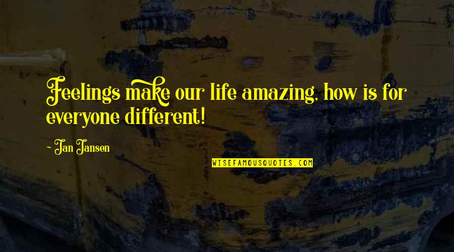 Everyone's Life Is Different Quotes By Jan Jansen: Feelings make our life amazing, how is for