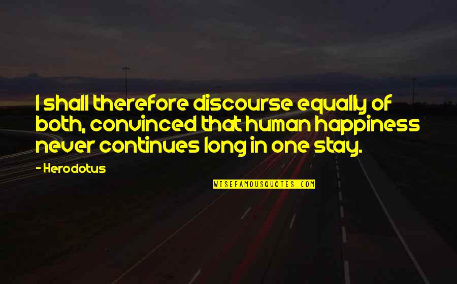 Everyones Time Will Come Quotes By Herodotus: I shall therefore discourse equally of both, convinced Everyones Time Will Come Quotes By Herodotus: I shall therefore discourse equally of both, convinced