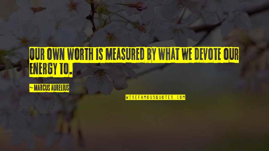 Everyplace Quotes By Marcus Aurelius: Our own worth is measured by what we Everyplace Quotes By Marcus Aurelius: Our own worth is measured by what we