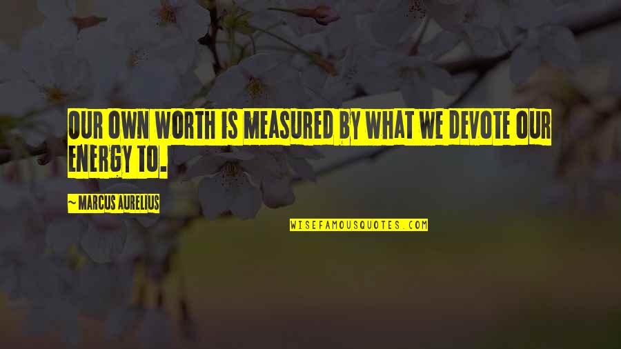 Everyplace Quotes By Marcus Aurelius: Our own worth is measured by what we