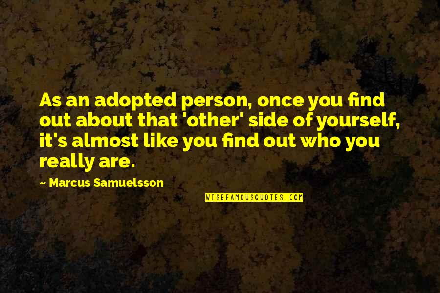 Everyplace Reviews Quotes By Marcus Samuelsson: As an adopted person, once you find out Everyplace Reviews Quotes By Marcus Samuelsson: As an adopted person, once you find out