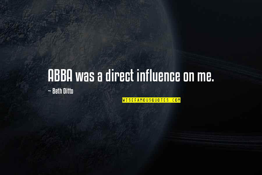 Everythang Quotes By Beth Ditto: ABBA was a direct influence on me. Everythang Quotes By Beth Ditto: ABBA was a direct influence on me.