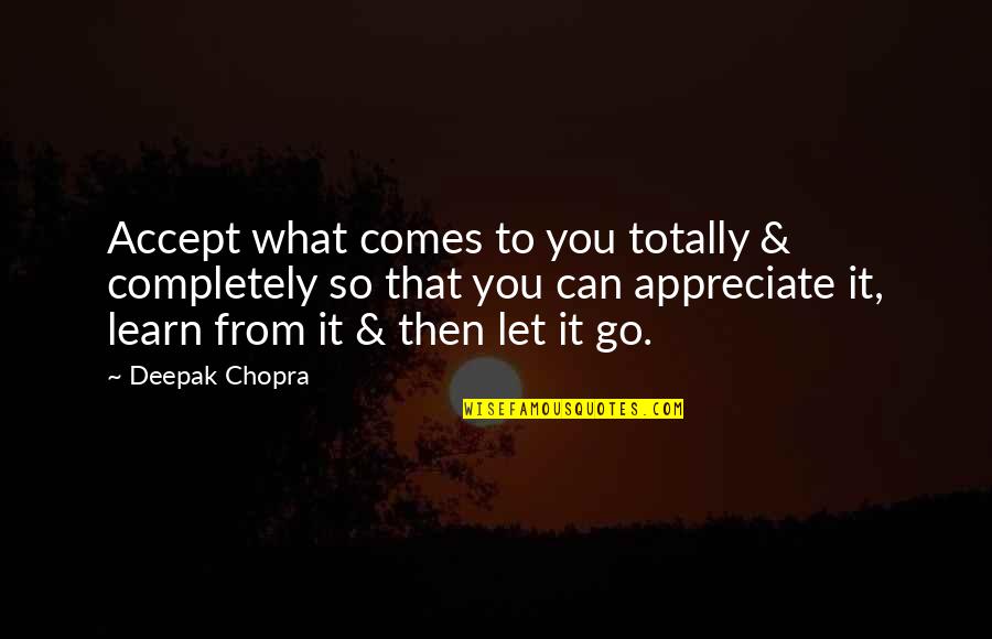 Everything 5 Pound Quotes By Deepak Chopra: Accept what comes to you totally & completely
