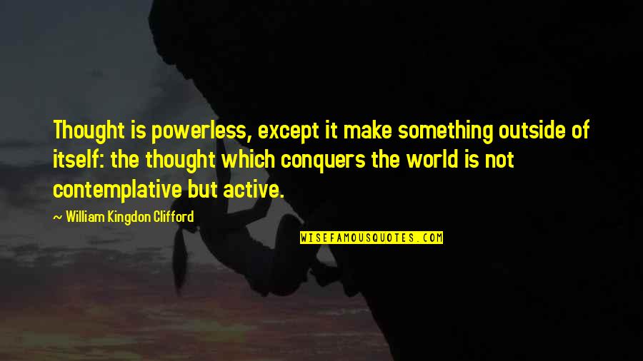 Everything 5 Pound Quotes By William Kingdon Clifford: Thought is powerless, except it make something outside