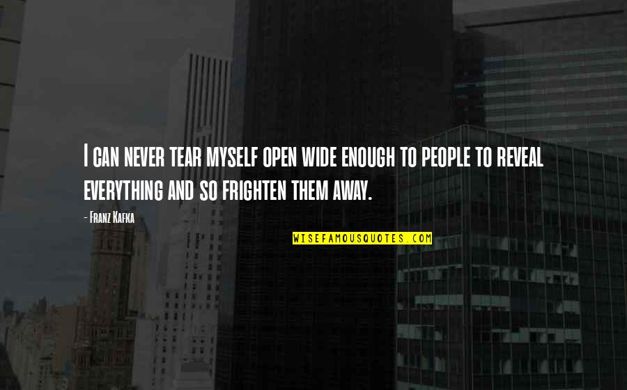 Everything 5 Pounds Quotes By Franz Kafka: I can never tear myself open wide enough