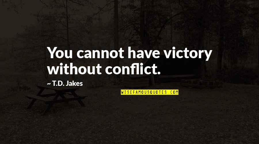 Everything 5 Pounds Quotes By T.D. Jakes: You cannot have victory without conflict.