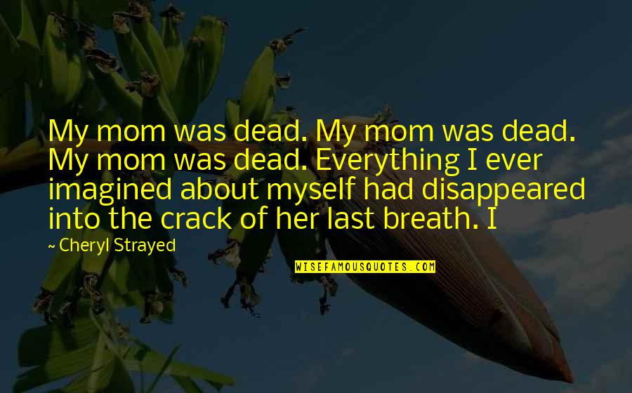 Everything About Her Quotes By Cheryl Strayed: My mom was dead. My mom was dead.