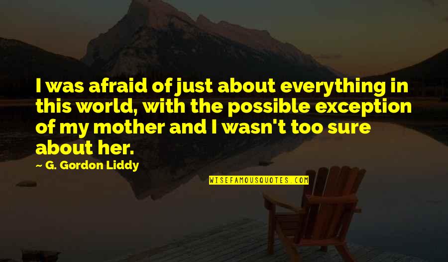 Everything About Her Quotes By G. Gordon Liddy: I was afraid of just about everything in