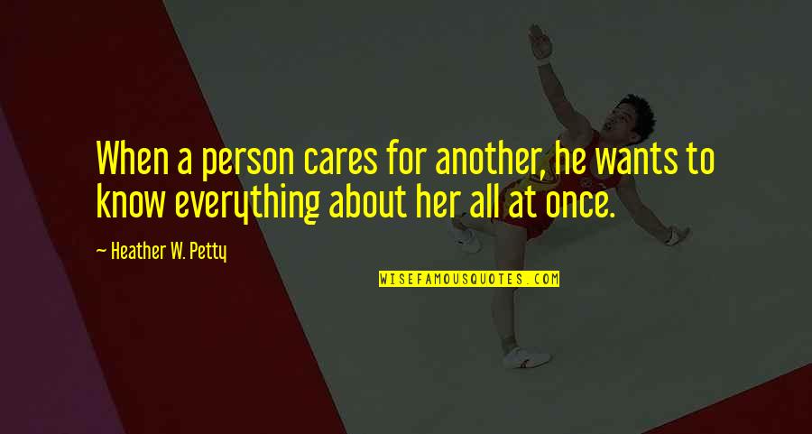 Everything About Her Quotes By Heather W. Petty: When a person cares for another, he wants