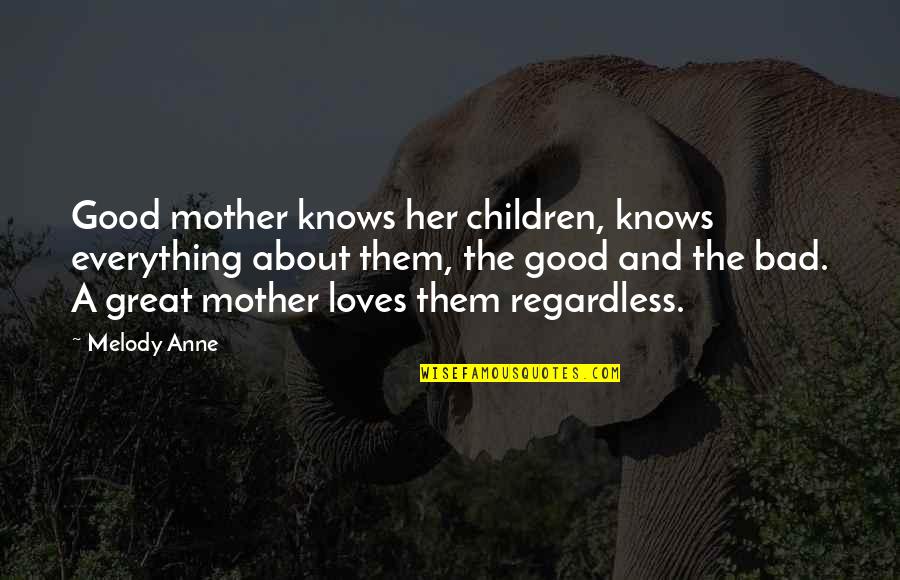 Everything About Her Quotes By Melody Anne: Good mother knows her children, knows everything about