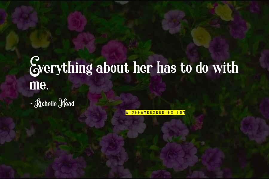Everything About Her Quotes By Richelle Mead: Everything about her has to do with me.
