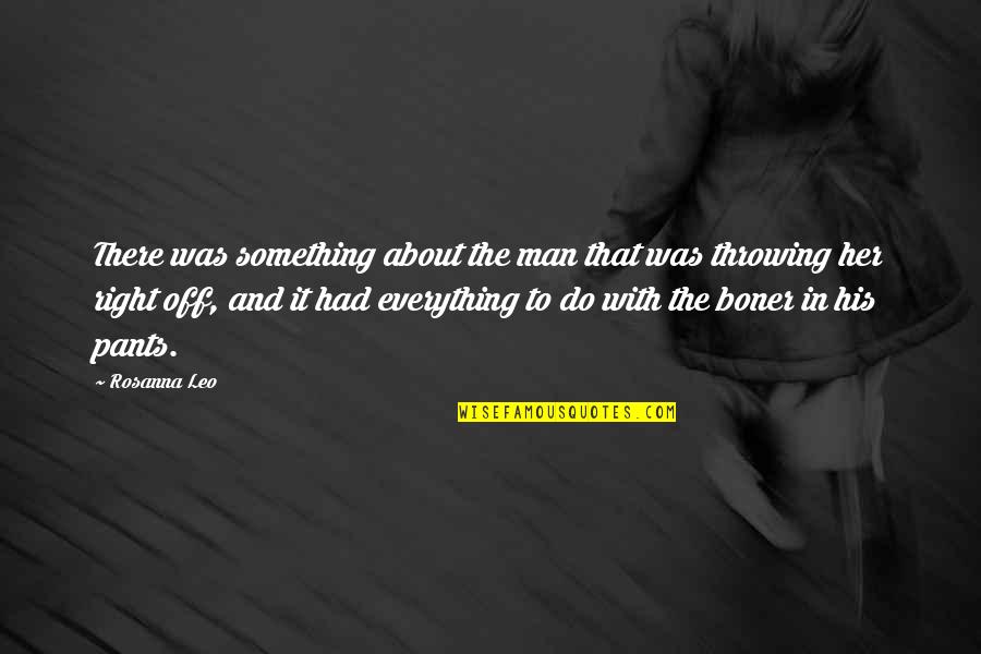 Everything About Her Quotes By Rosanna Leo: There was something about the man that was