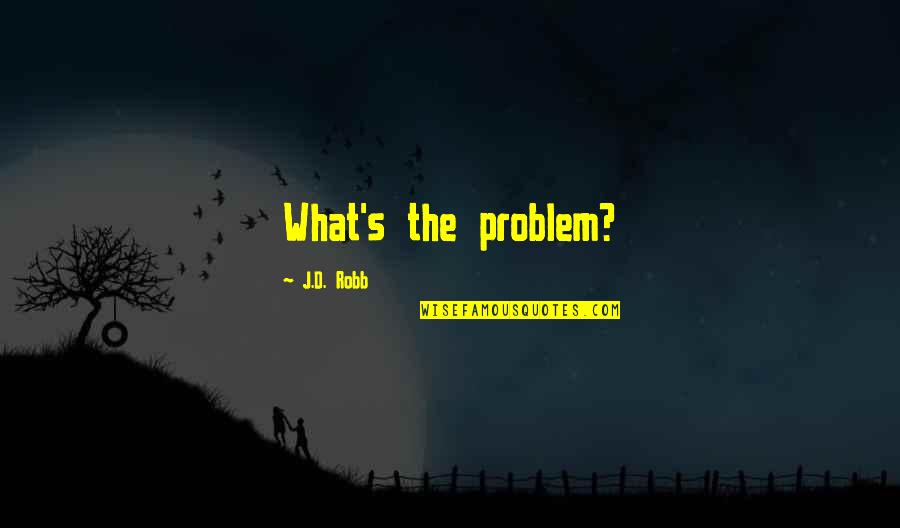 Everything About Him Is Perfect Quotes By J.D. Robb: What's the problem?