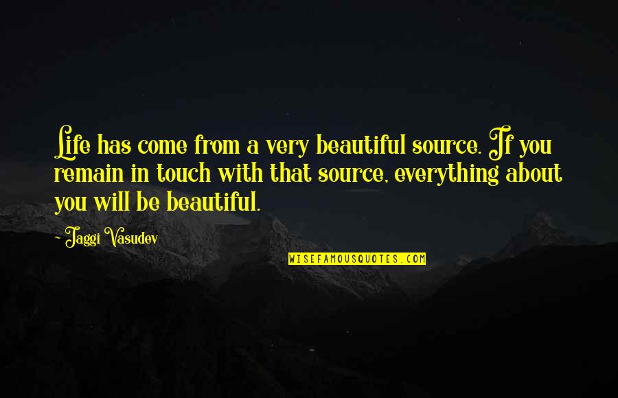 Everything About You Is Beautiful Quotes By Jaggi Vasudev: Life has come from a very beautiful source.