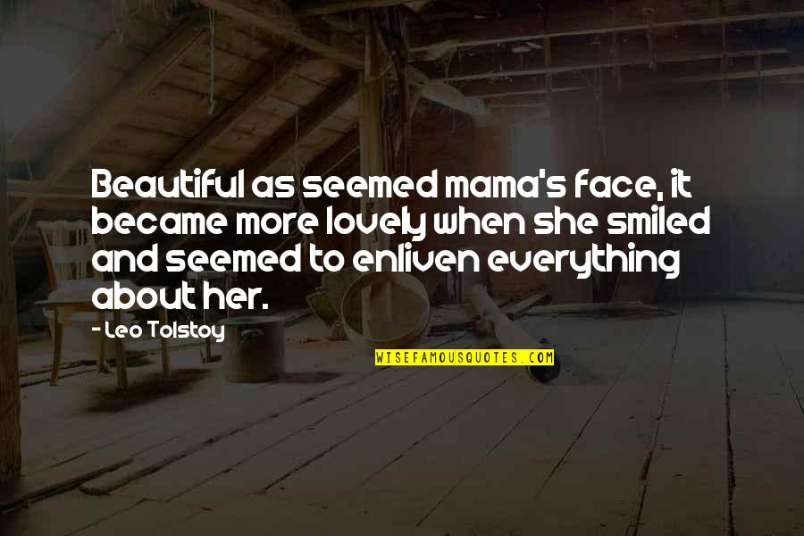 Everything About You Is Beautiful Quotes By Leo Tolstoy: Beautiful as seemed mama's face, it became more
