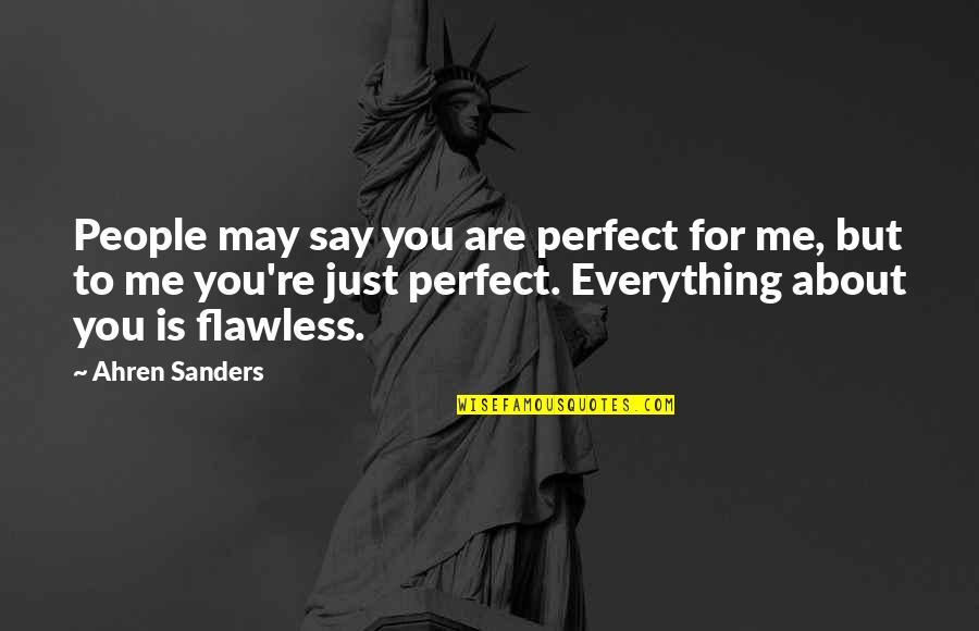 Everything About You Is Perfect Quotes By Ahren Sanders: People may say you are perfect for me,