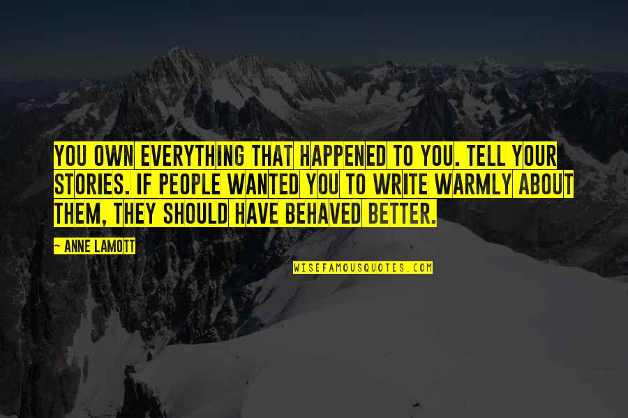 Everything About You Quotes By Anne Lamott: You own everything that happened to you. Tell Everything About You Quotes By Anne Lamott: You own everything that happened to you. Tell