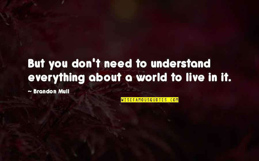 Everything About You Quotes By Brandon Mull: But you don't need to understand everything about