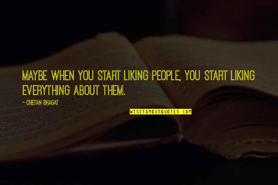 Everything About You Quotes By Chetan Bhagat: Maybe when you start liking people, you start
