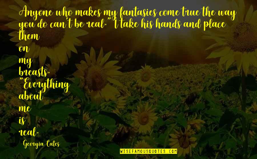 Everything About You Quotes By Georgia Cates: Anyone who makes my fantasies come true the Everything About You Quotes By Georgia Cates: Anyone who makes my fantasies come true the
