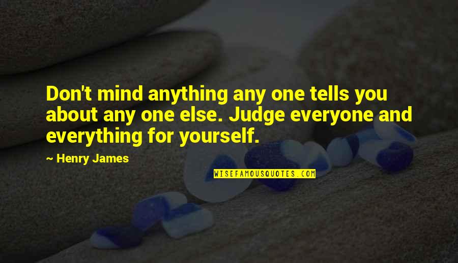 Everything About You Quotes By Henry James: Don't mind anything any one tells you about Everything About You Quotes By Henry James: Don't mind anything any one tells you about
