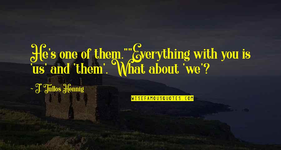 Everything About You Quotes By J. Tullos Hennig: He's one of them.""Everything with you is 'us' Everything About You Quotes By J. Tullos Hennig: He's one of them.""Everything with you is 'us'