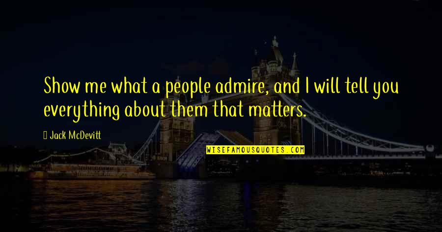 Everything About You Quotes By Jack McDevitt: Show me what a people admire, and I Everything About You Quotes By Jack McDevitt: Show me what a people admire, and I