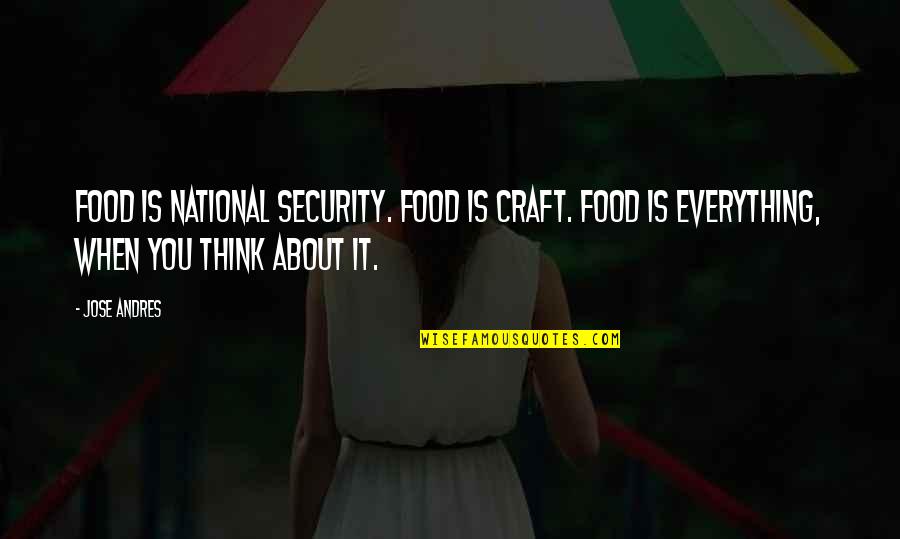 Everything About You Quotes By Jose Andres: Food is national security. Food is craft. Food Everything About You Quotes By Jose Andres: Food is national security. Food is craft. Food